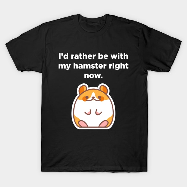 "I'd rather be with my hamster right now" Hamster Lover T-Shirt by EbukaAmadiObi19